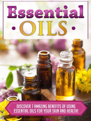 cover image of Essential Oils Discover 7 Amazing Benefits of Using Essential Oils For Your Skin and Health!